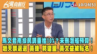 2023.10.26【台灣向前行 Part5】馬文君南投民調重挫10%？未刪潛艦預算！趙天麟退選 黃捷.郭建盟.黃文益被點名！