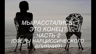 МЫ РАССТАЛИСЬ, ЭТО КОНЕЦ? / ЧАСТЬ 2/ СФЕРЫ НАРЦИССИЧЕСКОГО ВЛИЯНИЯ