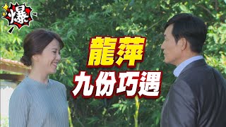 《多情大爆爆》多情城市 EP251 龍萍 九份巧遇