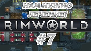 НАМ НУЖНО ЛЕЧЕНИЕ! #7 ПРОХОЖДЕНИЕ RIMWORLD