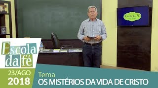 Escola da Fé - 23/08/18 - Os mistérios da vida de Cristo