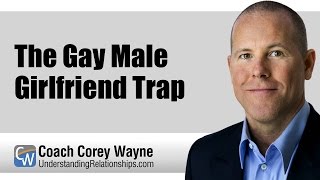 The Gay Male Girlfriend Trap