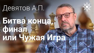 Девятов А.П. "Битва конца, финал или Чужая Игра" -16-02-2022