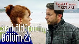 Fazilet Hanım ve Kızları 27. Bölüm - Seni Öldürürüm