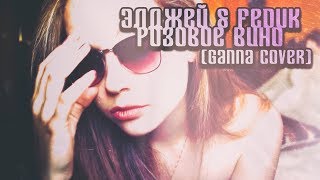 ? Элджей & Feduk - Розовое вино ? (cover by GAnna)