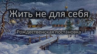 Рождественская Постановка 2017 ─ «Жить не для себя»