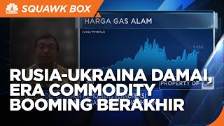 Ada Negosiasi Damai Rusia-Ukraina, Era Commodity Booming Berakhir?