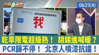 乾旱限電超級熱！ 胡錫進喊暖？ PCR篩不停！ 北京人噴漆抗議！【台灣最前線 重點摘要】2022.08.23(4)