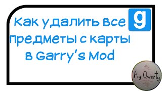 Как удалить все предметы с карты в Garry's Mod