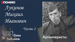 Лукинов Михаил Иванович Часть 2. Проект "Я помню" Артема Драбкина. Артиллеристы.