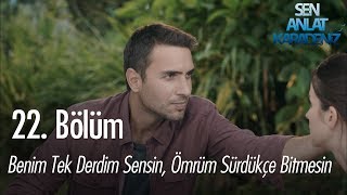 Benim tek derdim sensin, ömrün sürdükçe de bitmesin - Sen Anlat Karadeniz 22. Bölüm