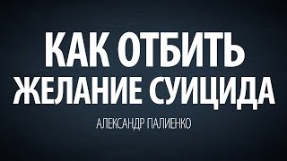 Как отбить желание суицида. Александр Палиенко.