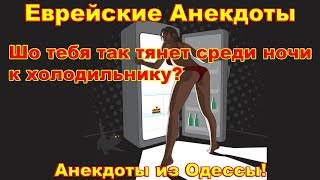 Еврейские Анекдоты. Шо тебя так тянет среди ночи к холодильнику? Анекдоты из Одессы!