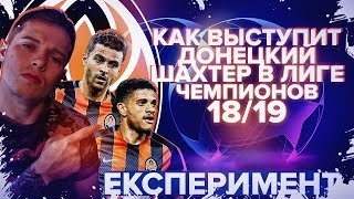 ЭКСПЕРИМЕНТ КАК ВЫСТУПИТ ШАХТЕР В ЛЧ 18\19???