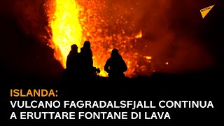 Islanda: vulcano Fagradalsfjall continua a eruttare fontane di lava