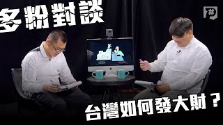 【P觀點】多粉對談｜三之一：台灣如何發大財？