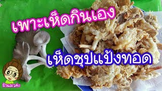 เพาะเห็ดนางฟ้าภูฐานกินเอง เมนูเห็ด เคล็ดลับเห็ดชุปแป้งทอดกรอบ