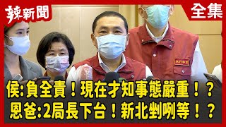 【辣新聞152】侯:負全責！現在才知事態嚴重！？ 恩爸:2局長下台！新北剉咧等！？ 2022.06.22