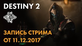 Destiny 2 | стрим 11.12.17 | Новый рейд, секрет на кольцах, плачем и смеемся, застряли на ласте