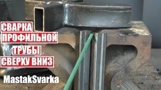 Сварка профильной трубы сверху вниз электродом