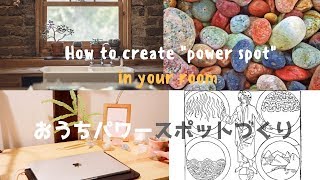 自宅の運気を上げるパワースポットづくり　How to create power spot in your room:)