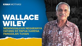 #KisahMotivasi - MENINGGALKAN NEGARANYA, DATANG KE PAPUA KARENA PANGGILAN TUHAN - Wallace Wiley