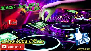 Bheegi Hoon Main_Dance Mix 2018 || Dj Rb Production || Aditya Mitra Official