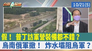 假！ 普丁訪軍營"裝備都不錯"？烏南俄軍撤！ 炸水壩阻烏軍？【台灣最前線 重點摘要】2022.10.21(5)