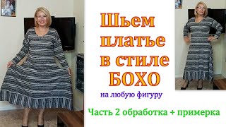 Шьем платье в стиле БОХО на любую фигуру. Часть 2 ОБРАБОТКА + ПРИМЕРКА
