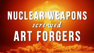 How Nuclear Weapons Screwed Art Forgers