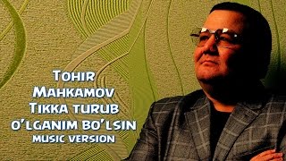 Tohir Mahkamov - Tikka turub o'lganim bo'lsin | Тохир Махкамов - Тикка туруб улганим булсин