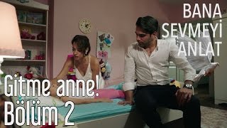 Bana Sevmeyi Anlat 2. Bölüm - Gitme Anne