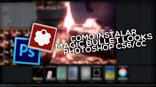 Como instalar Magic Bullet Looks - Photoshop CS6/CC