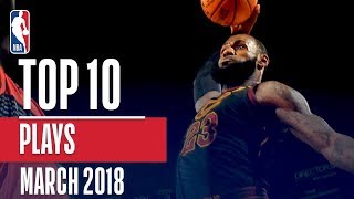 Top 10 Plays of March 2018! (LeBron, D-Wade, Bledsoe and More!)