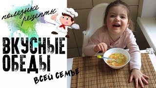 ВКУСНЫЕ ОБЕДЫ ДЛЯ ВСЕЙ СЕМЬИ или ЧЕМ НАКОРМИТЬ РЕБЕНКА В ОБЕД?