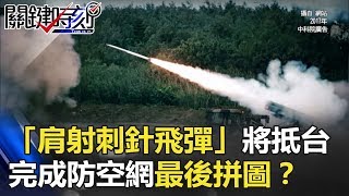 扭轉戰局死亡之神「肩射刺針飛彈」將抵台 完成防空網最後拼圖！？ 關鍵時刻 20180123-1 黃創夏 施孝瑋 馬西屏 劉燦榮 王瑞德