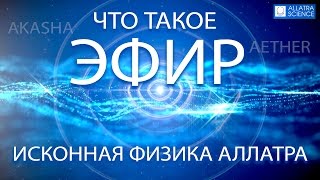 Что такое ЭФИР. Из доклада Исконная Физика АЛЛАТРА. № 18