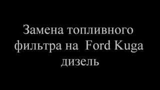 замена топливного фильтра на Ford Kuga дизель