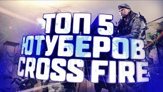 ТОП 5 ЮТУБЕРОВ CROSSFIRE 2018 | RU
