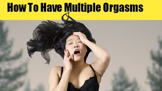 How To Have Multiple Orgasm As A Woman - Orgasm Secrets: How To Give Your Woman Multiple Orgasms