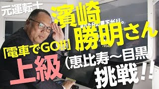 【電車でＧＯ！！】 元運転士 濱崎勝明さん「電車でＧＯ！！ 上級（恵比寿～目黒）」に挑戦！！