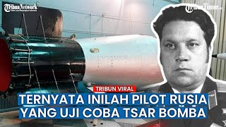 Sosok Pilot Pembawa Tsar Bomba, Si Raja Bom Buatan Rusia yang Diledakan dalam Uji Coba