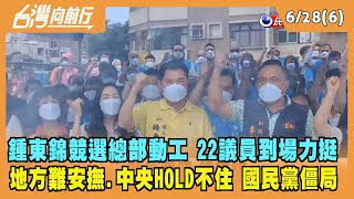 2022.06.28【台灣向前行 Part6】鍾東錦競選總部動工 22議員到場力挺 地方難安撫.中央HOLD不住 國民黨僵局