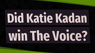 Did Katie Kadan win The Voice?