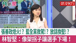 【辣新聞152 重點摘要】張善政熄火!? 藍全黨救駕!? 放話"換堅"!? 林智堅：像架拐子讓選手下場！ 2022.07.29(7)