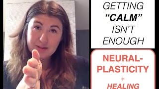Why getting 'calm' isn't enough || Neuroplasticity + Healing Trauma || with Irene Lyon