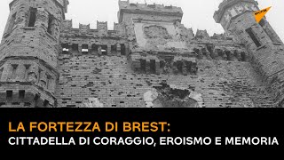 La fortezza di Brest: cittadella di coraggio, eroismo e memoria