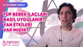 Tüp bebek ilaçları nasıl uygulanır, yan etkileri var mıdır?