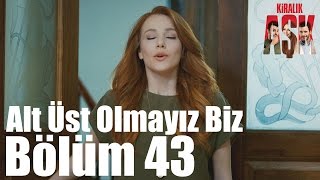 Kiralık Aşk 43. Bölüm - Alt Üst Olmayız Biz