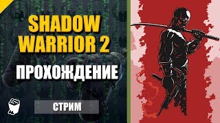 Shadow Warrior 2. Стрим прохождение №1. Храм Страстей. Лаборатория Зиллы. Спасаем Камико.
